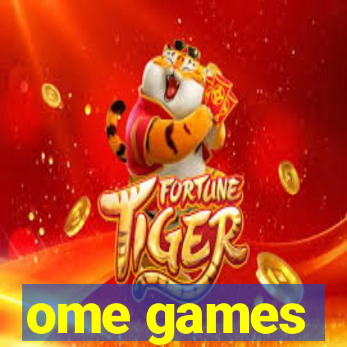 ome games